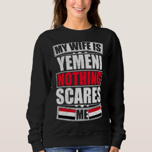 My Wife Is Yemeni Nothing Scares Me Yemen Flag Sweatshirt