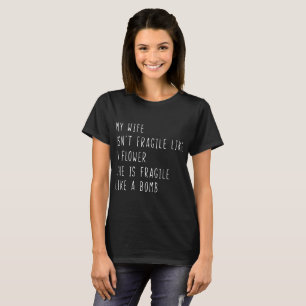 my wife isn't fragile like a flower she is fragile T-Shirt