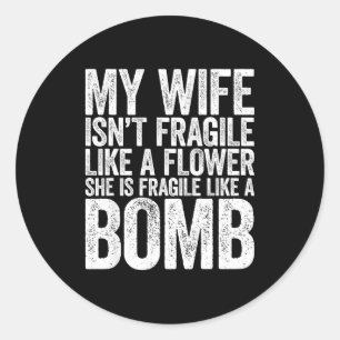 My Wife Isn't Fragile Like A Flower She Is Like A  Classic Round Sticker