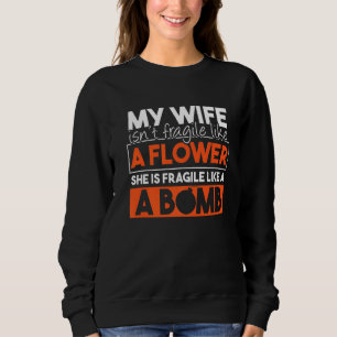 My Wife Isn't Fragile Like A Flower She's Fragile Sweatshirt