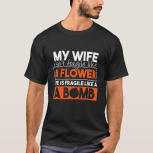 My Wife Isn't Fragile Like A Flower She's Fragile T-Shirt