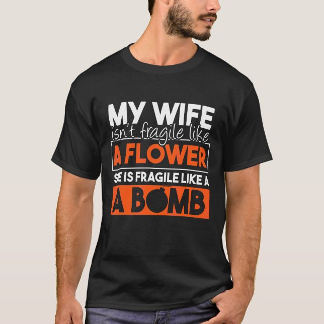 My Wife Isn't Fragile Like A Flower She's Fragile  T-Shirt (Front)