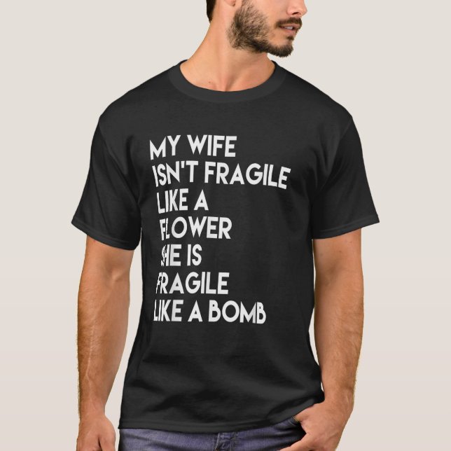 My Wife Isnt Fragile Like a Flower Shes Like a Bom T-Shirt (Front)