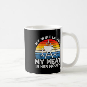 My Wife Loves My Meat In Her Mouth Funny Grilling Coffee Mug