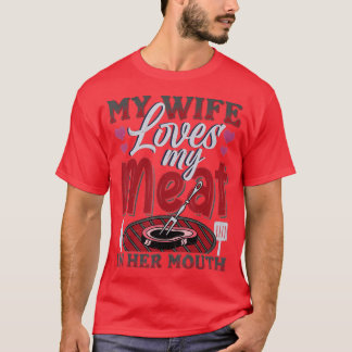 My Wife Loves My Meat In Her Mouth  Summer Barbecu T-Shirt