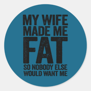 My wife made me fat funny saying husband fathers d classic round sticker