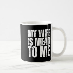 My wife mean me funny married husband sarcastic coffee mug