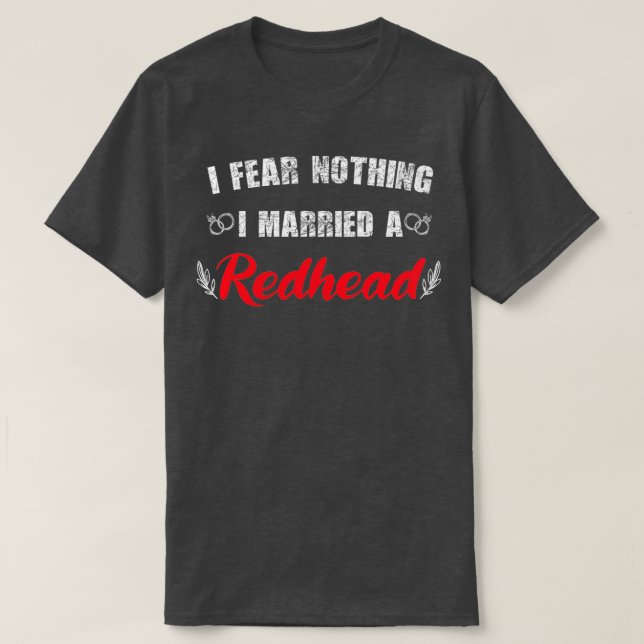 My wife redhead I Fear Nothing I Married A Redhead T-Shirt (Design Front)