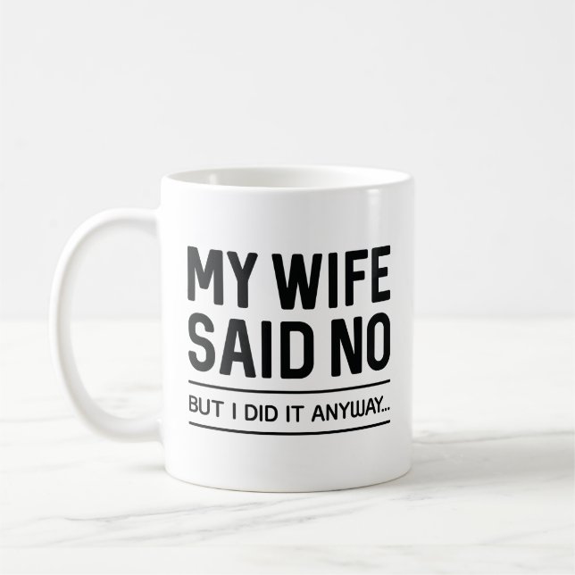 My Wife Said No But I Did It Anyway Coffee Mug (Left)