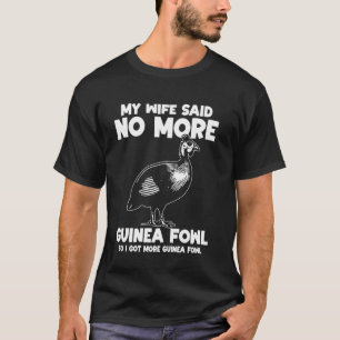 My Wife Said No More Guinea Fowl Chicken Bird T-Shirt