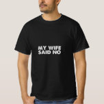 My wife said no T-Shirt<br><div class="desc">wife,  husband,  funny,  girlfriend,  love,  boyfriend,  cute,  sister,  birthday,  mum,  christmas,  dad,  anniversary,  brother,  friend,  son,  daughter, </div>