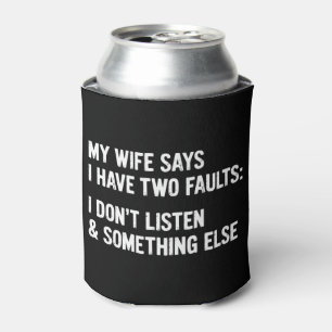 My Wife Says I Have Two Faults I Don't Listen Can Cooler