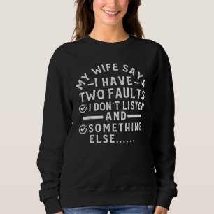 My Wife Says I Have Two Faults I Don't Listen Some Sweatshirt
