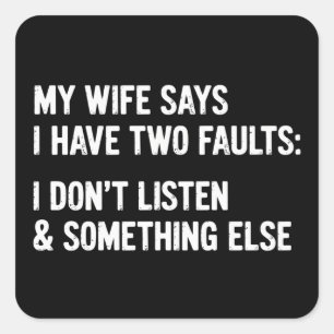 My Wife Says I Have Two Faults I Don't Listen  Square Sticker
