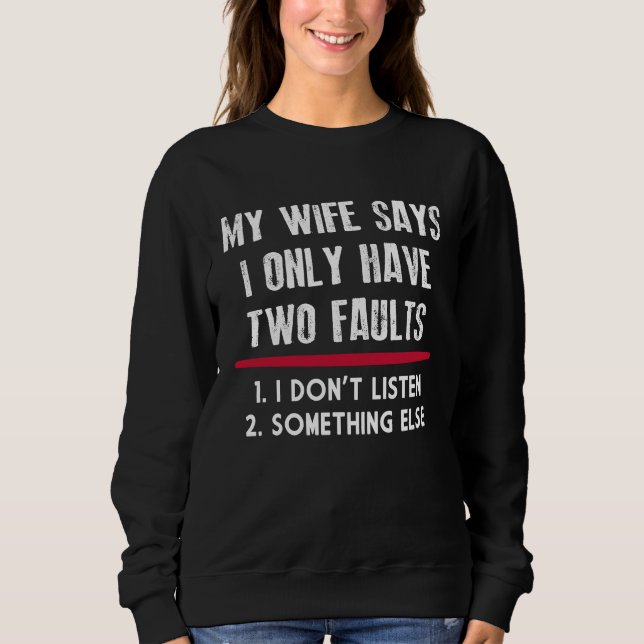 My Wife Says I Only Have Two Faults Funny Husband Sweatshirt (Front)