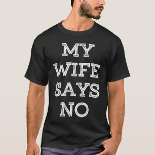 My Wife Says No  Married Couple Marriage Husband P T-Shirt