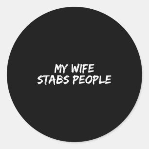 My Wife Stabs People Funny Wife Quote  Classic Round Sticker
