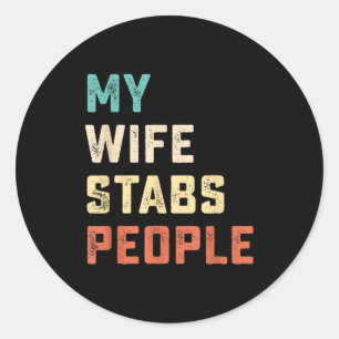 My Wife Stabs People Funny Wife Quote  Classic Round Sticker