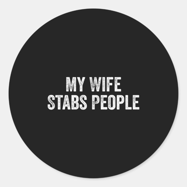 My Wife Stabs People Funny Wife Quote  Classic Round Sticker (Front)