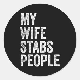 My Wife Stabs People Funny Wife Quote  Classic Round Sticker