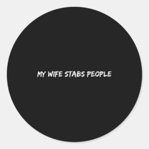 My Wife Stabs People Funny Wife Quote  Classic Round Sticker