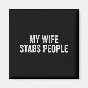My Wife Stabs People Funny Wife Quote Magnet