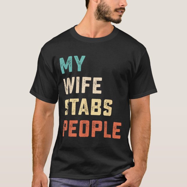 My Wife Stabs People Funny Wife Quote  T-Shirt (Front)
