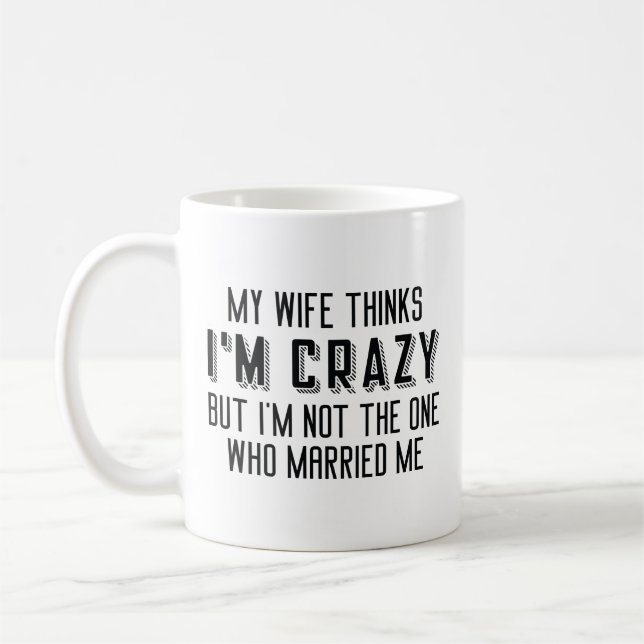 My Wife Thinks I’m Crazy Coffee Mug (Left)