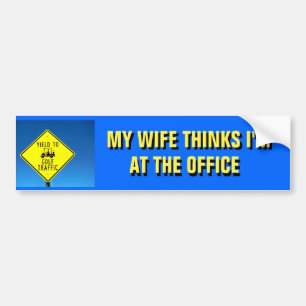 My Wife Thinks I'm Working? Bumper Sticker