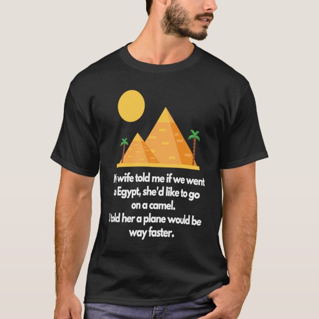 My wife told me if we went to Egypt T-Shirt (Front)