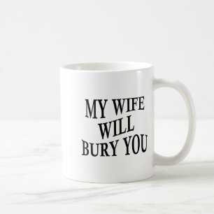 My Wife Will Bury You Funny Husband Sarcastic Sayi Coffee Mug