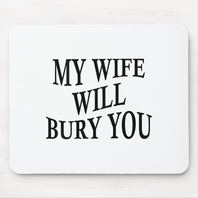 My Wife Will Bury You Funny Husband Sarcastic Sayi Mouse Pad (Front)