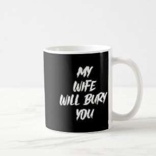 My Wife Will Bury You Meme Humor Novelty Coffee Mug