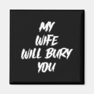 My Wife Will Bury You Meme Humor Novelty Magnet