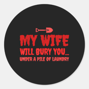 My Wife Will Bury You Sarcastic Husband Classic Round Sticker