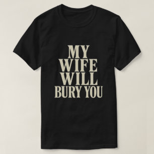 My Wife Will Bury You Shirt, Funny Husband Quote T-Shirt