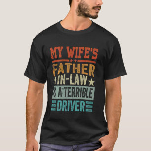 My Wife's Father-In-Law Is A Terrible Driver - Fun T-Shirt