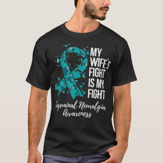 My Wifes Fight Is My Fight Trigeminal Neuralgia T-Shirt