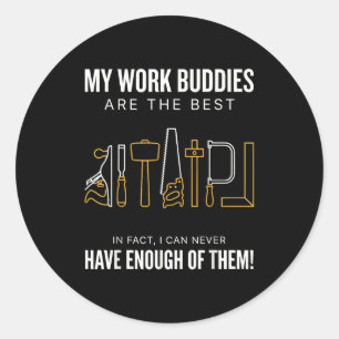 My work buddies are the in fact i can have enough classic round sticker