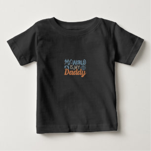 MY world is my daddy Baby T-Shirt