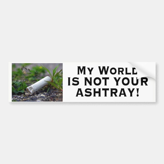 My World is not Your Ashtray Bumper Sticker (Front)