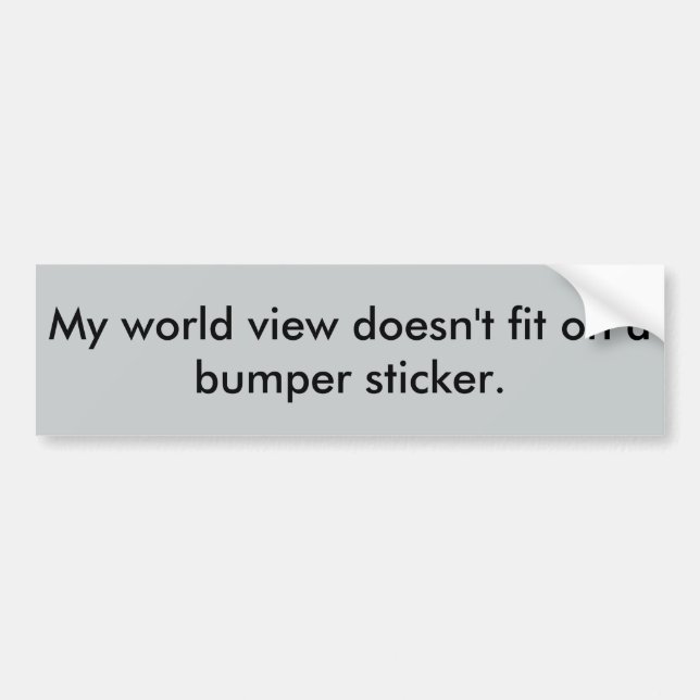My world view doesn't fit on a bumper sticker. sticker (Front)