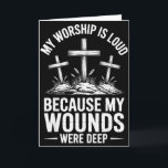 My Worship Is Loud Because My Wounds Were Deep _2  Card<br><div class="desc">My Worship Is Loud Because My Wounds Were Deep _2</div>