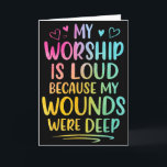 My Worship Is Loud Because My Wounds Were Deep  Card<br><div class="desc">My Worship Is Loud Because My Wounds Were Deep</div>