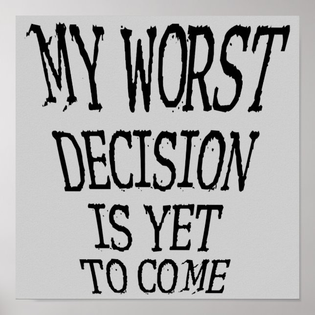 My Worst Decision Is Yet To Come Funny Poster Sign (Front)