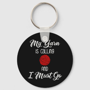 My Yarn Is Calling & I Must Go Key Ring