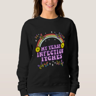 My Yeast Infection Funny Meme Inappropriate Adult Sweatshirt