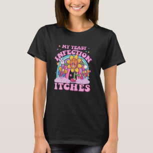 My Yeast Infection Itches Weird Humour Offensive F T-Shirt