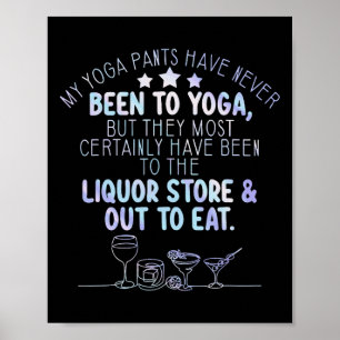 My Yoga Pants Have Never Been To Yoga But Most Cer Poster