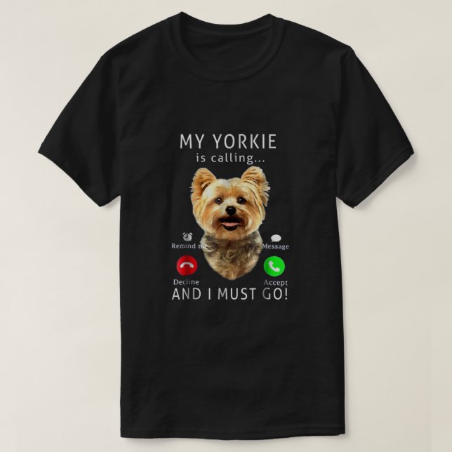 My Yorkie Is Calling And I Must Go  T-Shirt (Design Front)